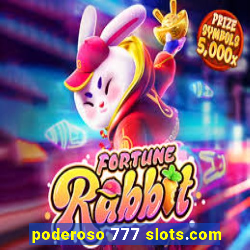 poderoso 777 slots.com